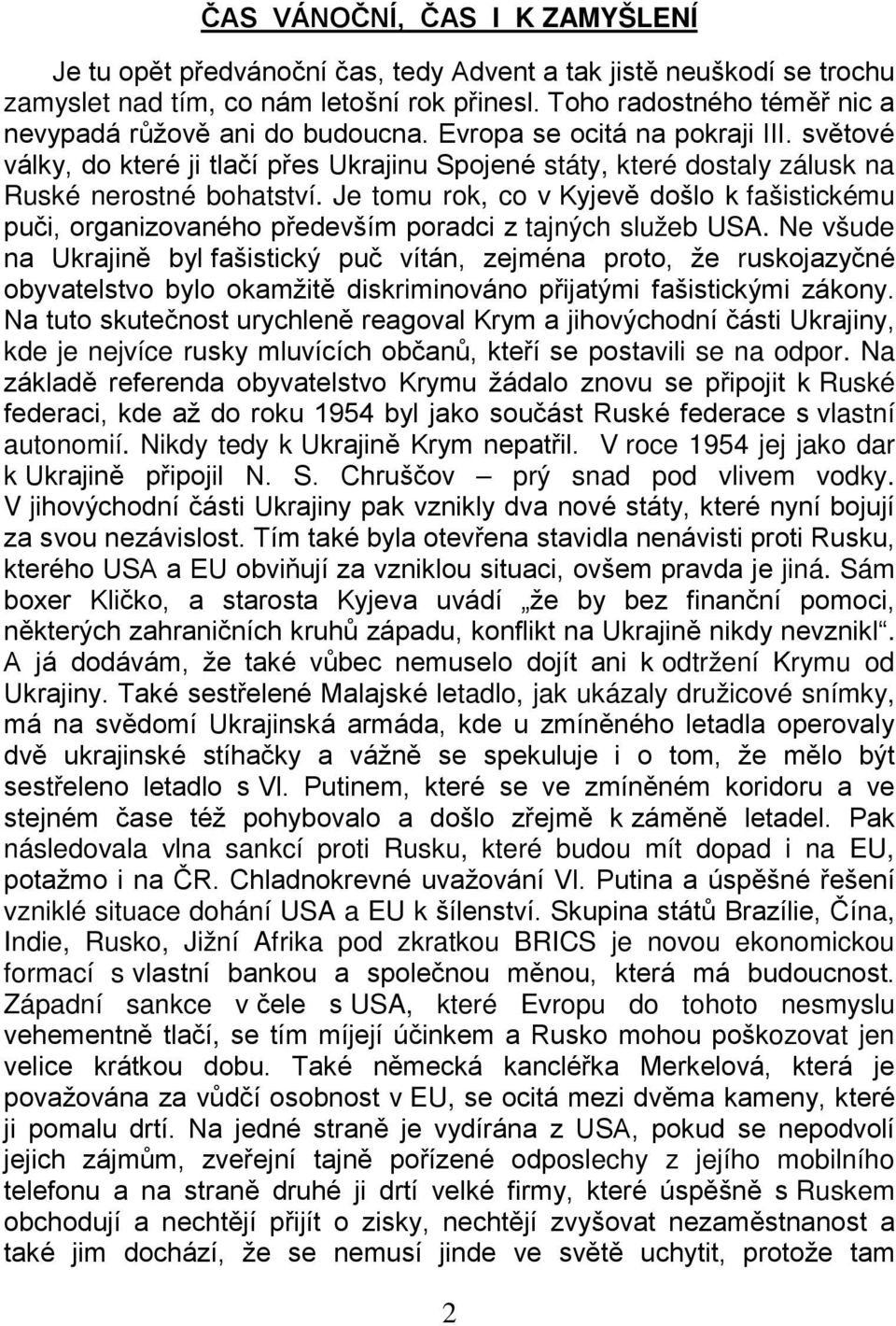 světové války, do které ji tlačí přes Ukrajinu Spojené státy, které dostaly zálusk na Ruské nerostné bohatství.