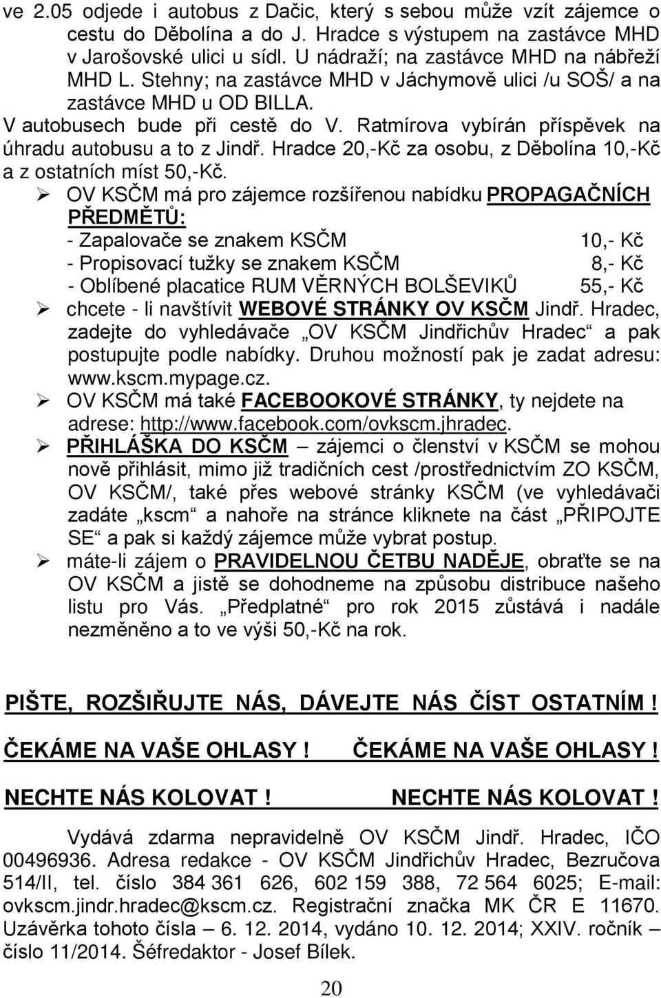 Hradce 20,-Kč za osobu, z Děbolína 10,-Kč a z ostatních míst 50,-Kč.