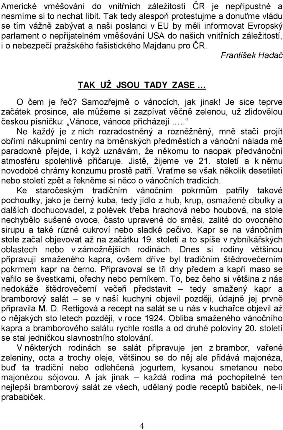 nebezpečí pražského fašistického Majdanu pro ČR. František Hadač TAK UŽ JSOU TADY ZASE O čem je řeč? Samozřejmě o vánocích, jak jinak!