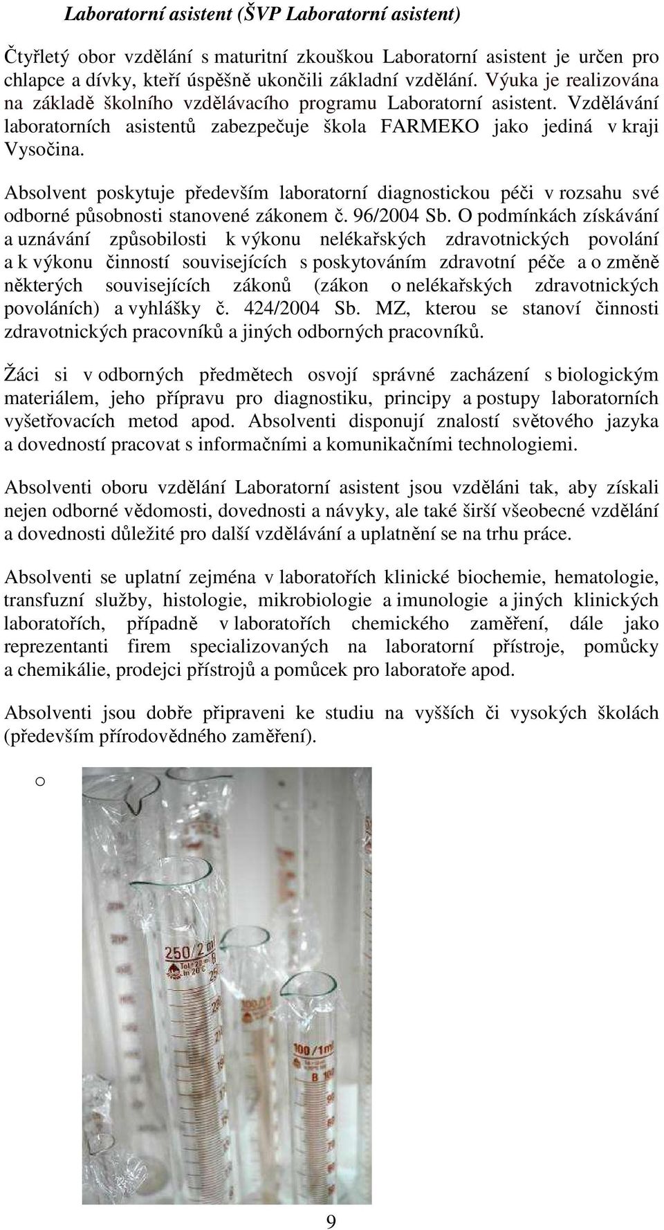 Absolvent poskytuje především laboratorní diagnostickou péči v rozsahu své odborné působnosti stanovené zákonem č. 96/2004 Sb.