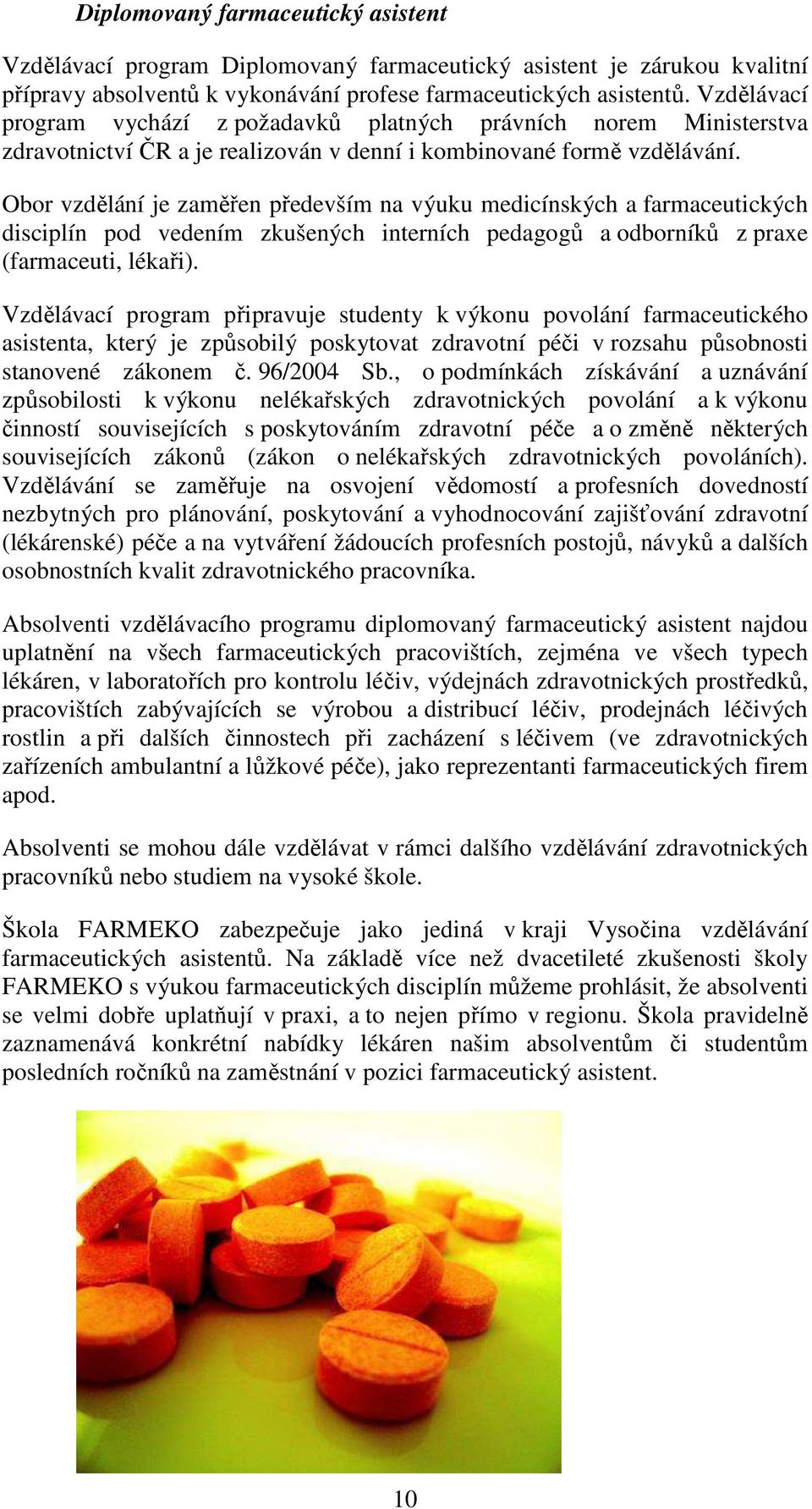 Obor vzdělání je zaměřen především na výuku medicínských a farmaceutických disciplín pod vedením zkušených interních pedagogů a odborníků z praxe (farmaceuti, lékaři).