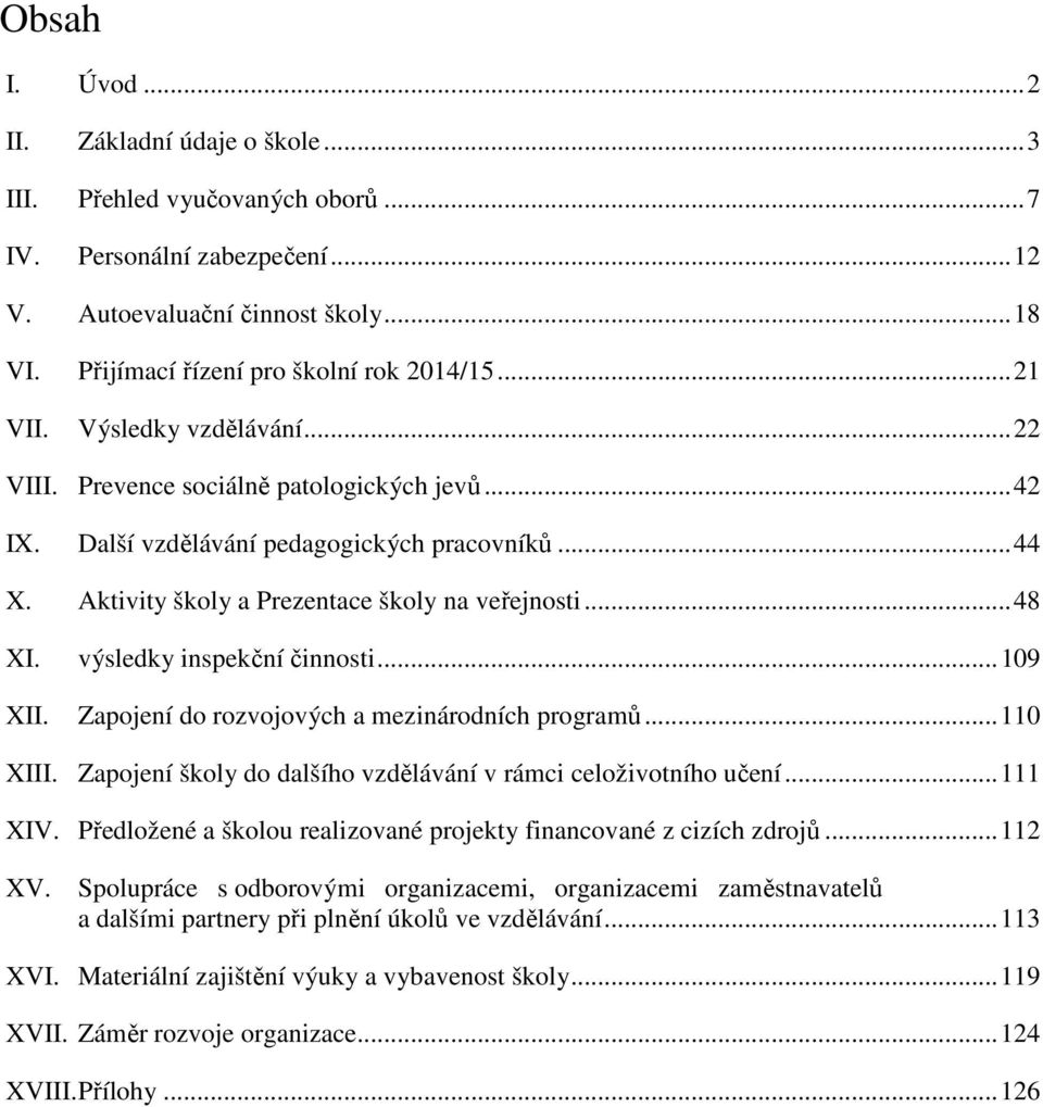 Aktivity školy a Prezentace školy na veřejnosti... 48 XI. výsledky inspekční činnosti... 109 XII. Zapojení do rozvojových a mezinárodních programů... 110 XIII.