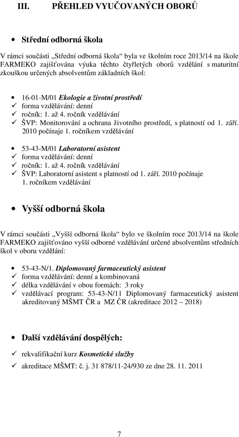 ročník vzdělávání ŠVP: Monitorování a ochrana životního prostředí, s platností od 1. září. 2010 počínaje 1. ročníkem vzdělávání 53-43-M/01 Laboratorní asistent forma vzdělávání: denní ročník: 1. až 4.