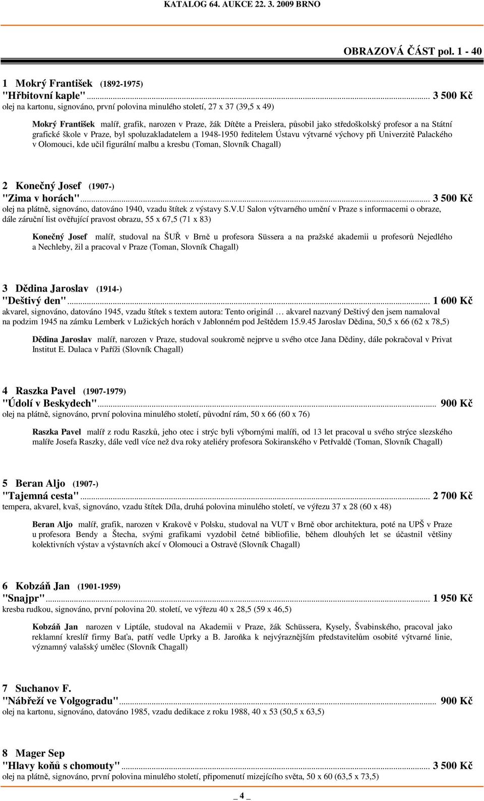 profesor a na Státní grafické škole v Praze, byl spoluzakladatelem a 1948-1950 ředitelem Ústavu výtvarné výchovy při Univerzitě Palackého v Olomouci, kde učil figurální malbu a kresbu (Toman, Slovník