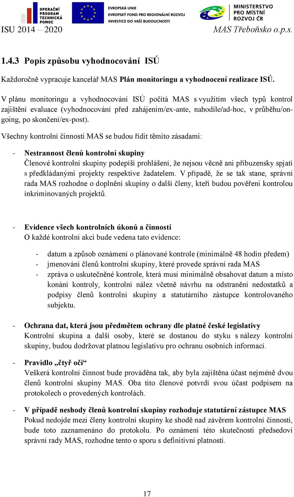 Všechny kontrolní činnosti MAS se budou řídit těmito zásadami: - Nestrannost členů kontrolní skupiny Členové kontrolní skupiny podepíší prohlášení, že nejsou věcně ani příbuzensky spjati s