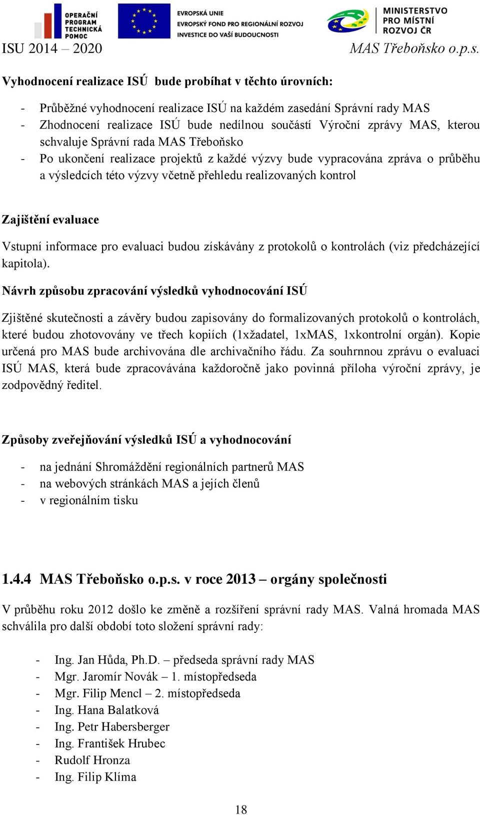 Zajištění evaluace Vstupní informace pro evaluaci budou získávány z protokolů o kontrolách (viz předcházející kapitola).