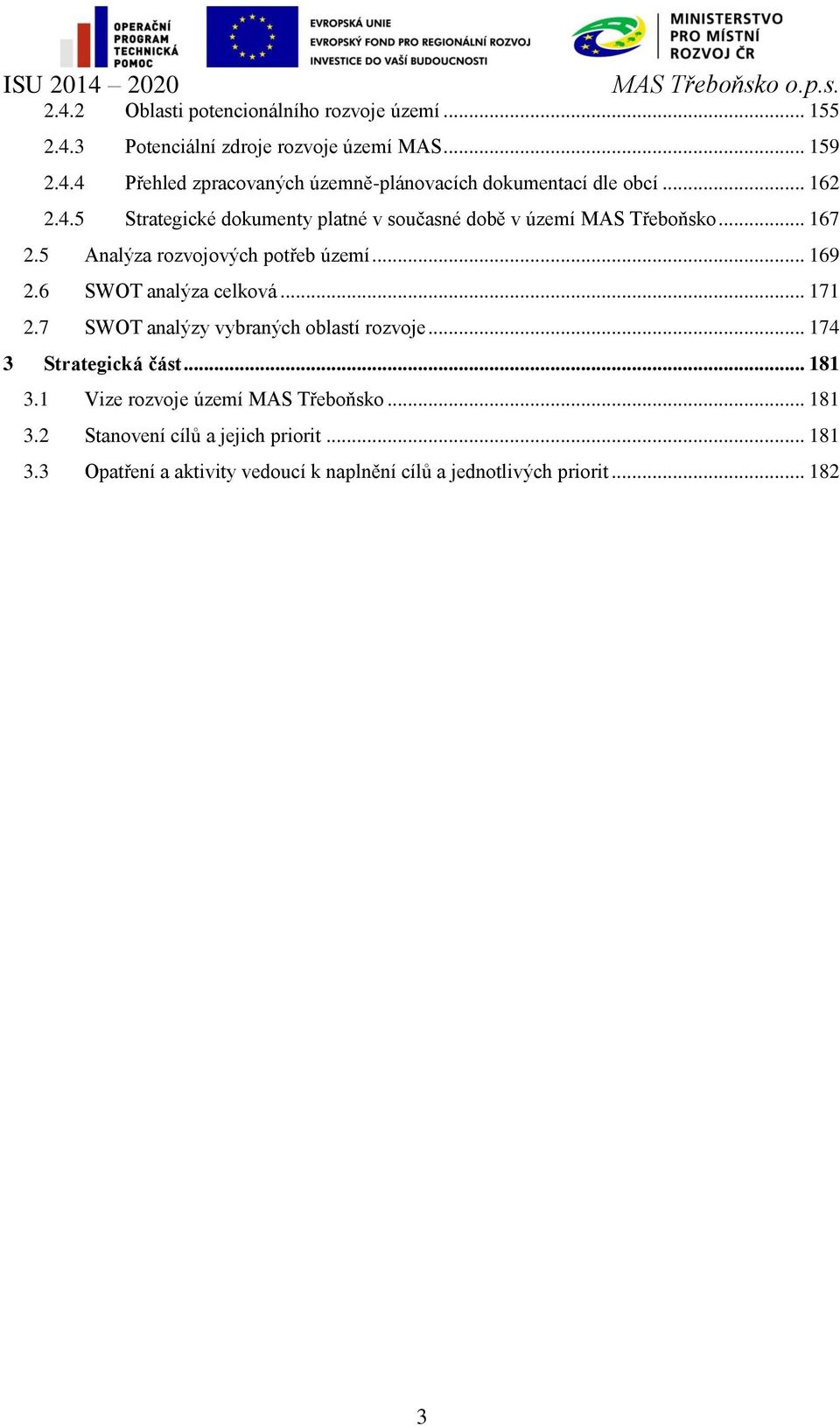 6 SWOT analýza celková... 171 2.7 SWOT analýzy vybraných oblastí rozvoje... 174 3 Strategická část... 181 3.1 Vize rozvoje území MAS Třeboňsko.