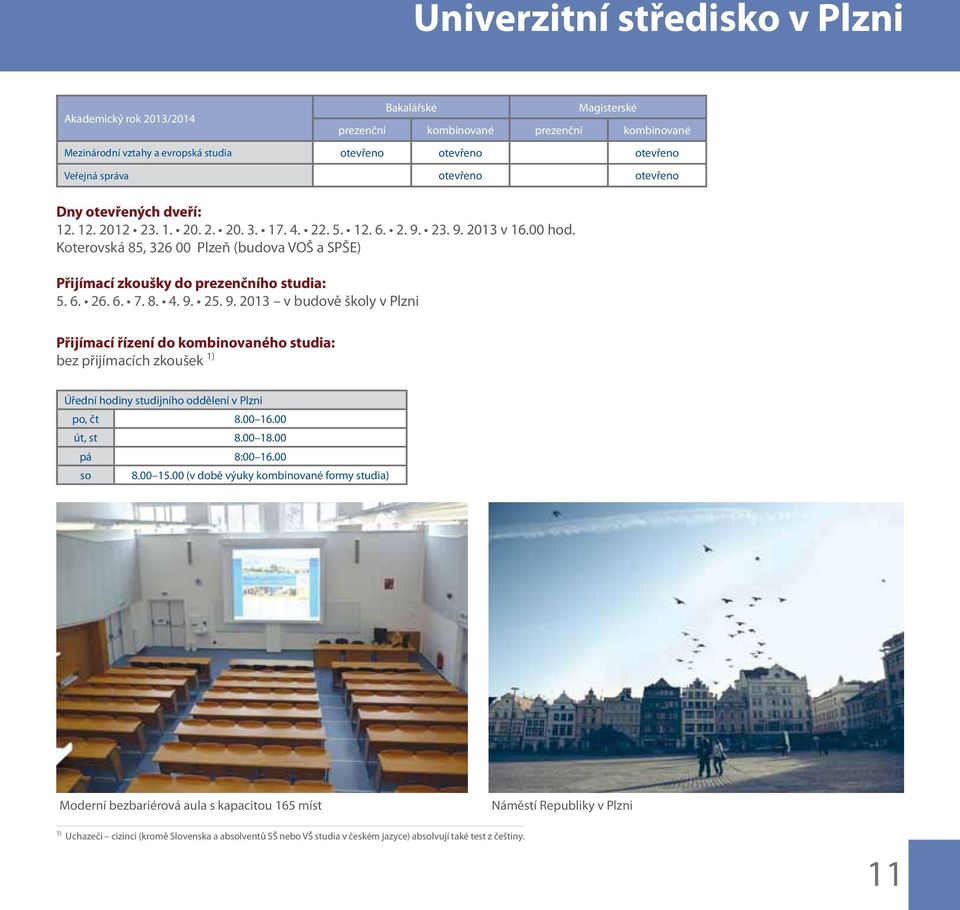 Koterovská 85, 326 00 Plzeň (budova VOŠ a SPŠE) Přijímací zkoušky do rezenčního studia: 5. 6. 26. 6. 7. 8. 4. 9.