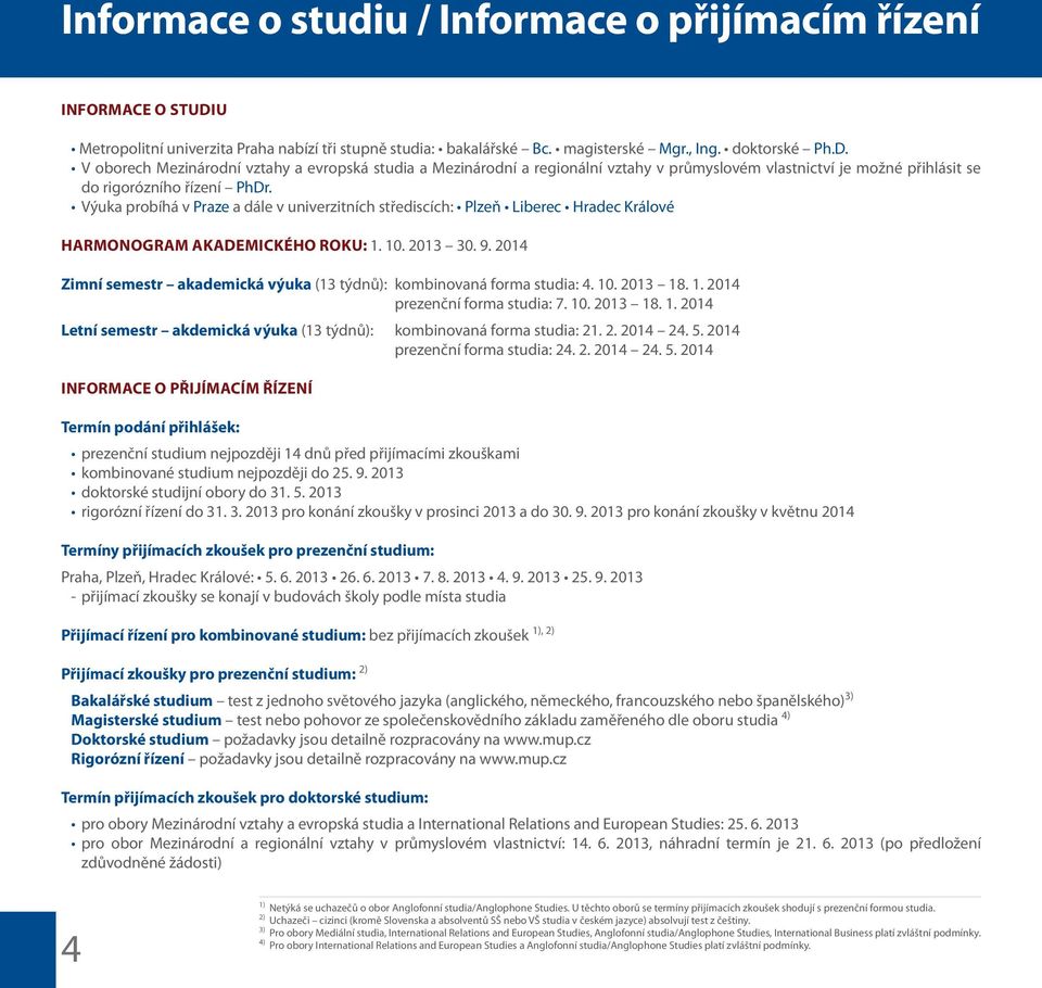 Výuka robíhá v Praze a dále v univerzitních střediscích: Plzeň Liberec Hradec Králové Harmonogram akademického roku: 1. 10. 2013 30. 9.