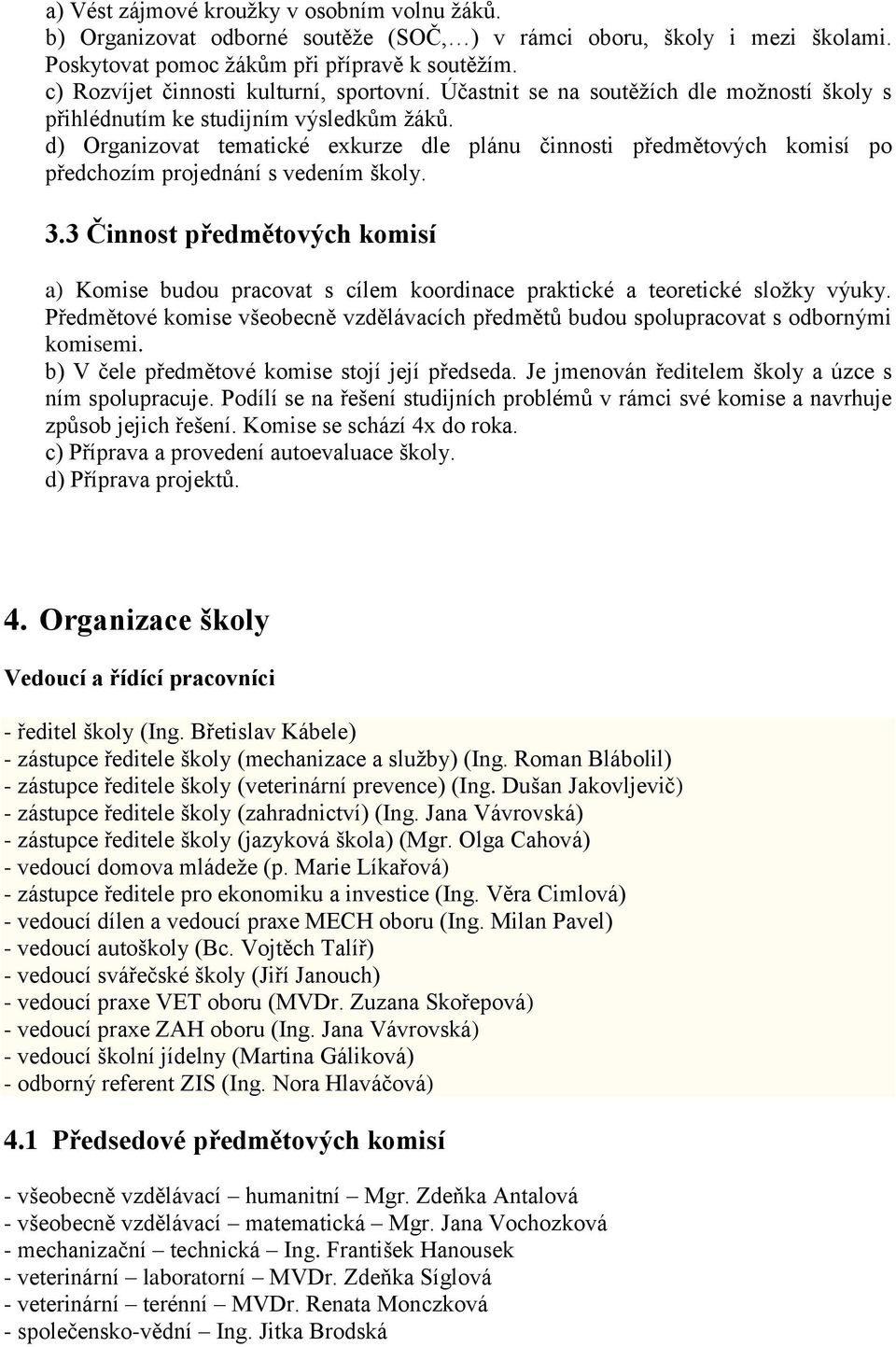 d) Organizovat tematické exkurze dle plánu činnosti předmětových komisí po předchozím projednání s vedením školy. 3.