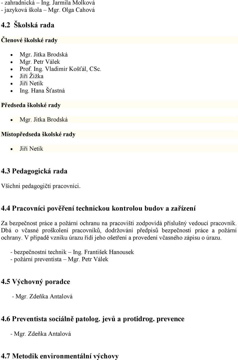 3 Pedagogická rada Všichni pedagogičtí pracovníci. 4.