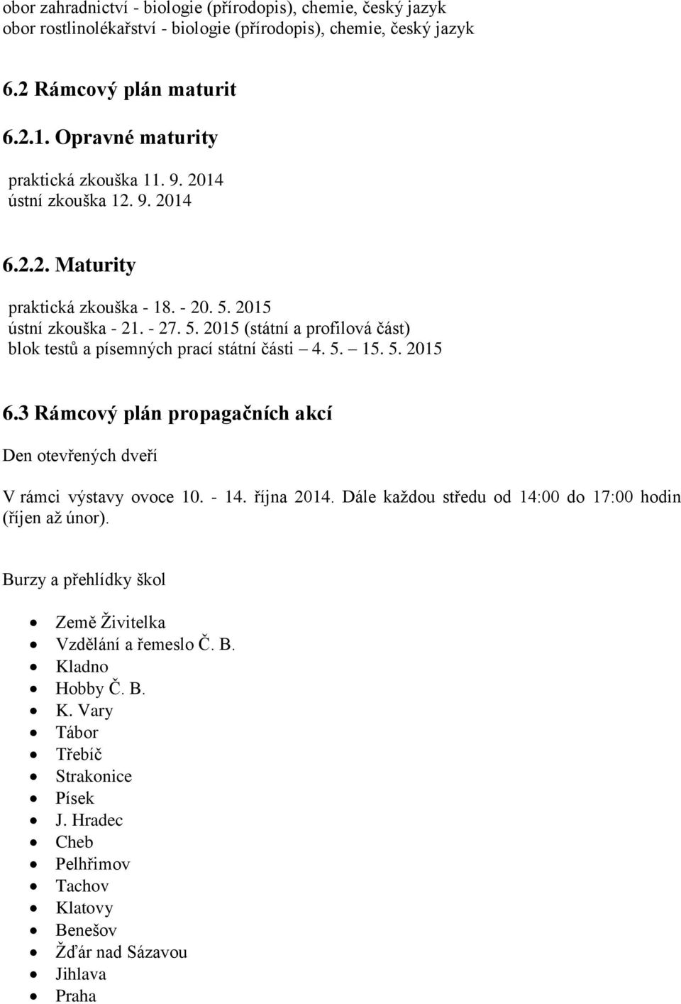 2015 ústní zkouška - 21. - 27. 5. 2015 (státní a profilová část) blok testů a písemných prací státní části 4. 5. 15. 5. 2015 6.