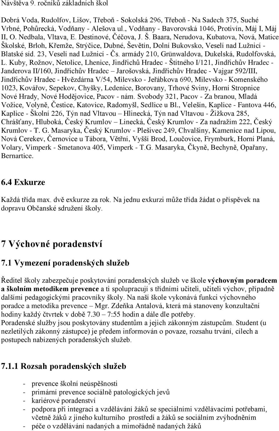 Baara, Nerudova, Kubatova, Nová, Matice Školské, Brloh, Křemže, Strýčice, Dubné, Ševětín, Dolní Bukovsko, Veselí nad Lužnicí - Blatské síd. 23, Veselí nad Lužnicí - Čs.