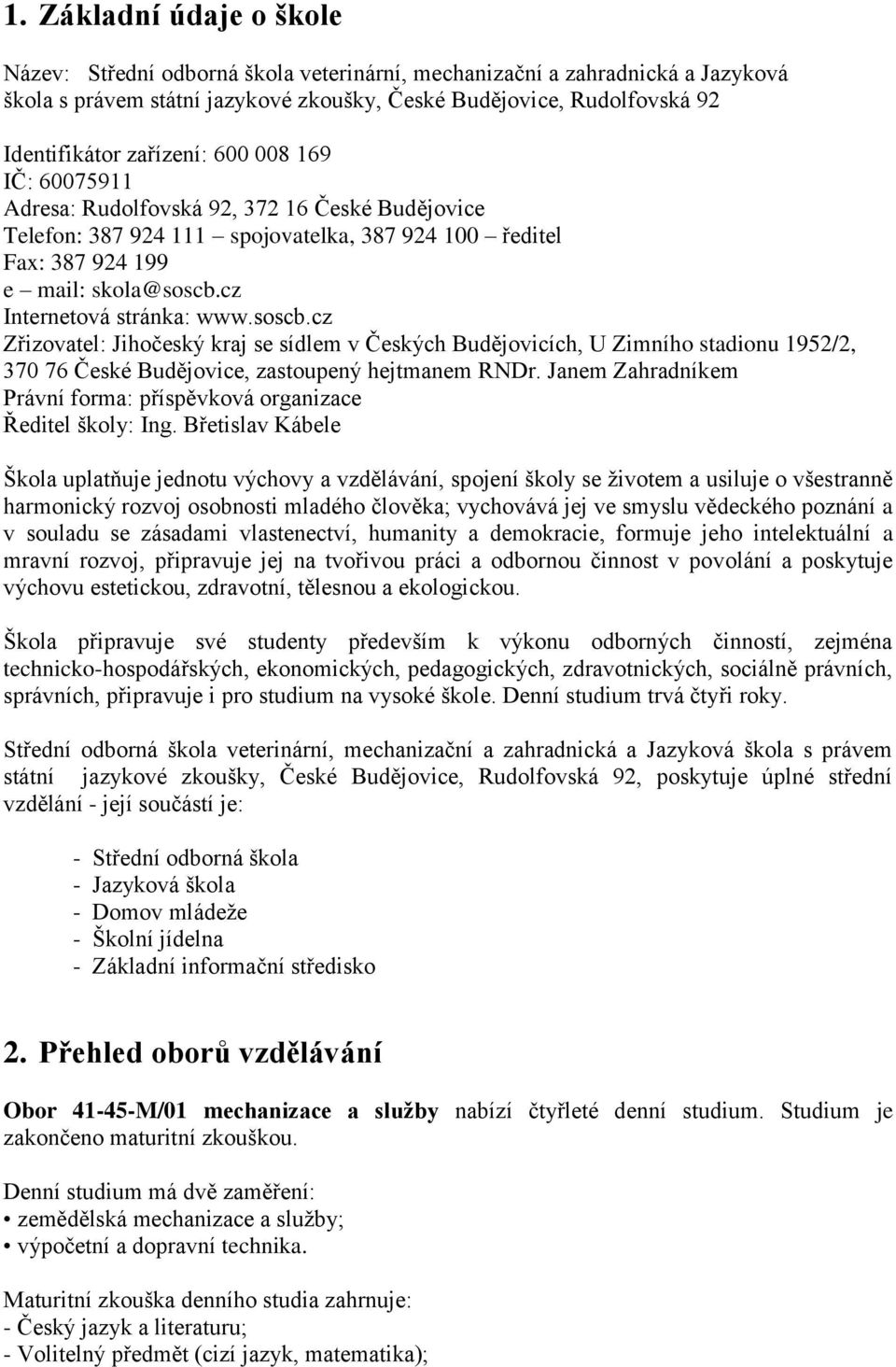 cz Internetová stránka: www.soscb.cz Zřizovatel: Jihočeský kraj se sídlem v Českých Budějovicích, U Zimního stadionu 1952/2, 370 76 České Budějovice, zastoupený hejtmanem RNDr.