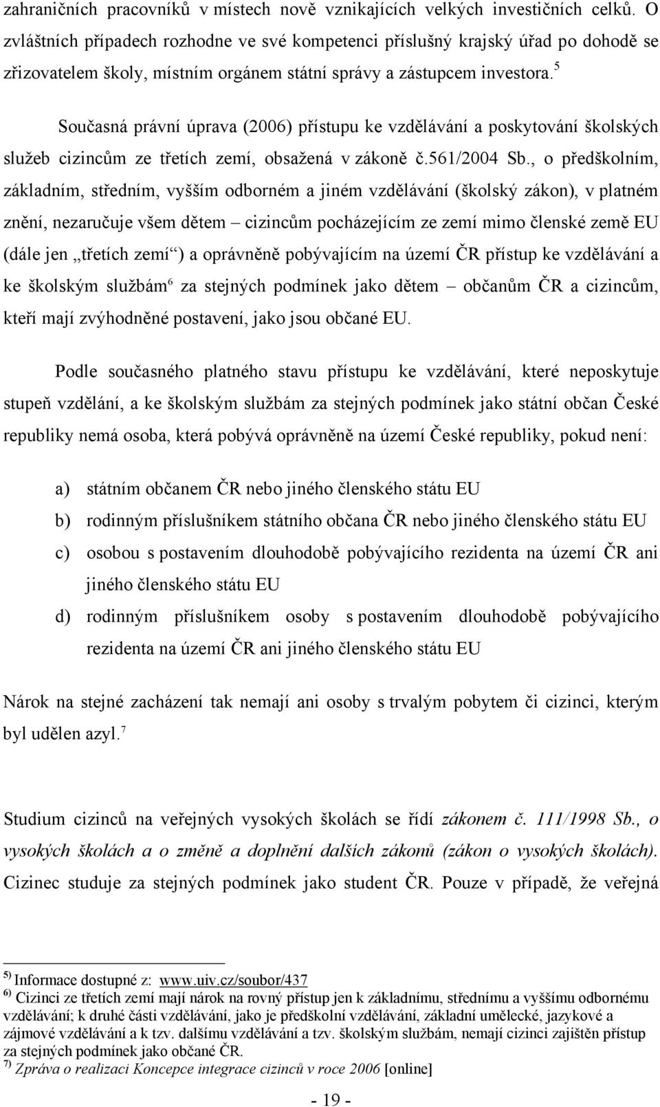 5 Současná právní úprava (2006) přístupu ke vzdělávání a poskytování školských služeb cizincům ze třetích zemí, obsažená v zákoně č.561/2004 Sb.