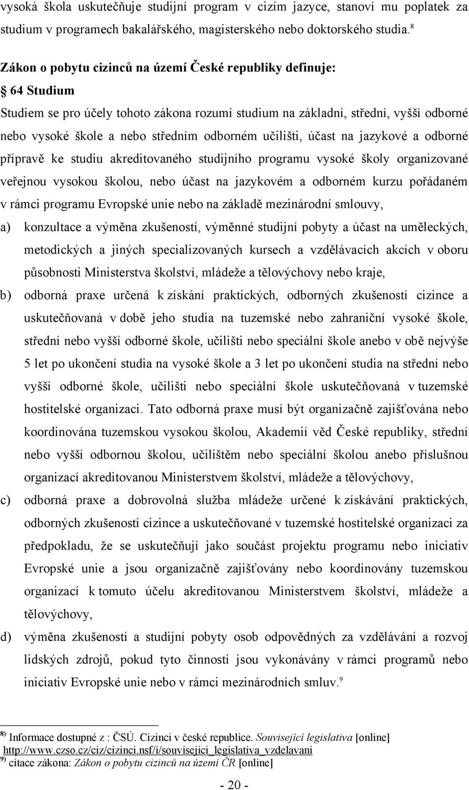 učilišti, účast na jazykové a odborné přípravě ke studiu akreditovaného studijního programu vysoké školy organizované veřejnou vysokou školou, nebo účast na jazykovém a odborném kurzu pořádaném v