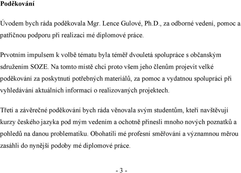 Na tomto místě chci proto všem jeho členům projevit velké poděkování za poskytnutí potřebných materiálů, za pomoc a vydatnou spolupráci při vyhledávání aktuálních informací o