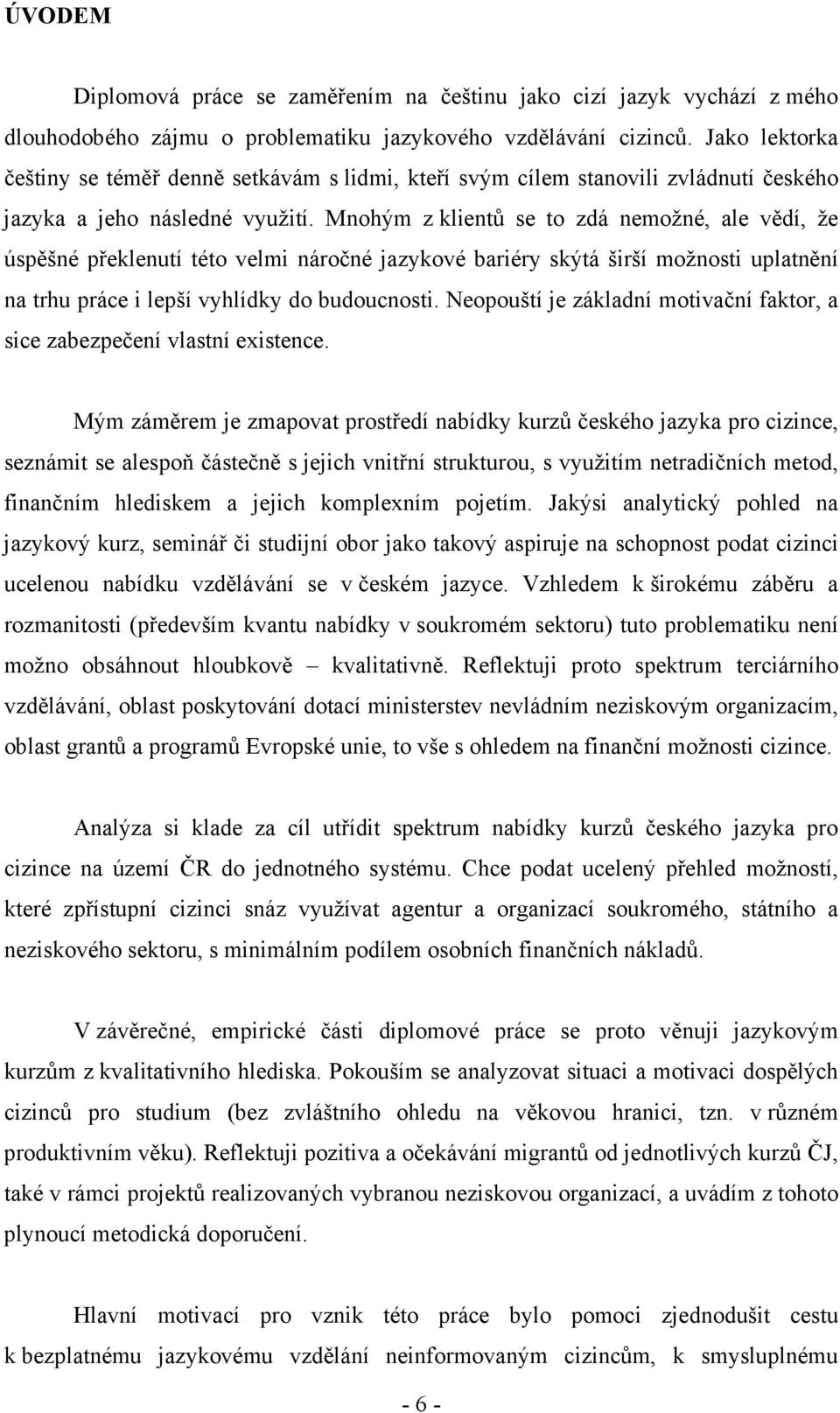 Mnohým z klientů se to zdá nemožné, ale vědí, že úspěšné překlenutí této velmi náročné jazykové bariéry skýtá širší možnosti uplatnění na trhu práce i lepší vyhlídky do budoucnosti.