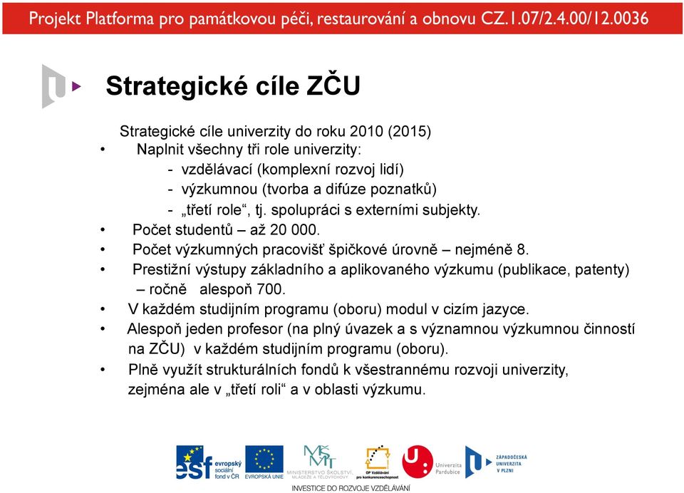 Prestižní výstupy základního a aplikovaného výzkumu (publikace, patenty) ročně alespoň 700. V každém studijním programu (oboru) modul v cizím jazyce.