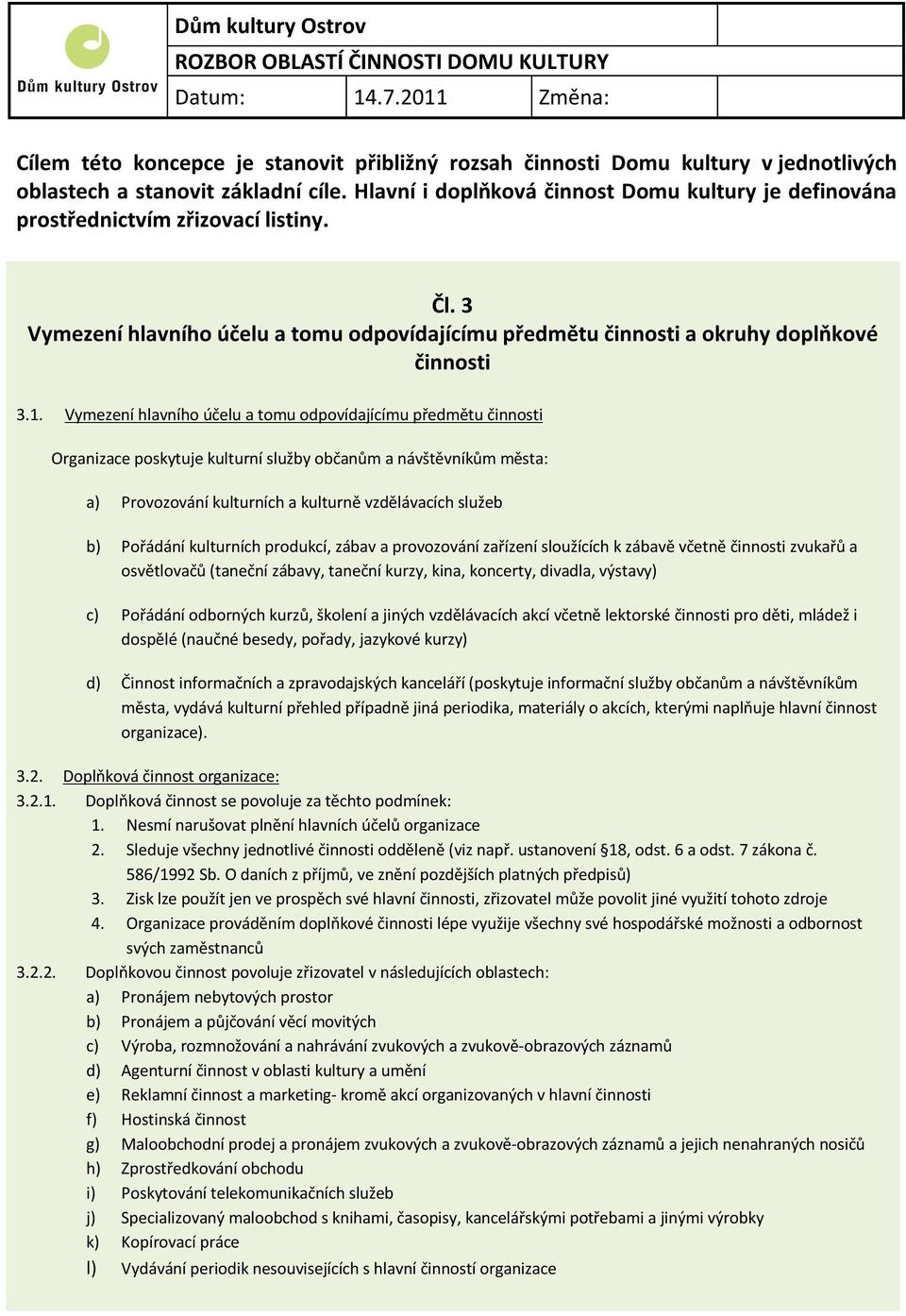 Hlavní i doplňková činnost Domu kultury je definována prostřednictvím zřizovací listiny. Čl. 3 Vymezení hlavního účelu a tomu odpovídajícímu předmětu činnosti a okruhy doplňkové činnosti 3.1.