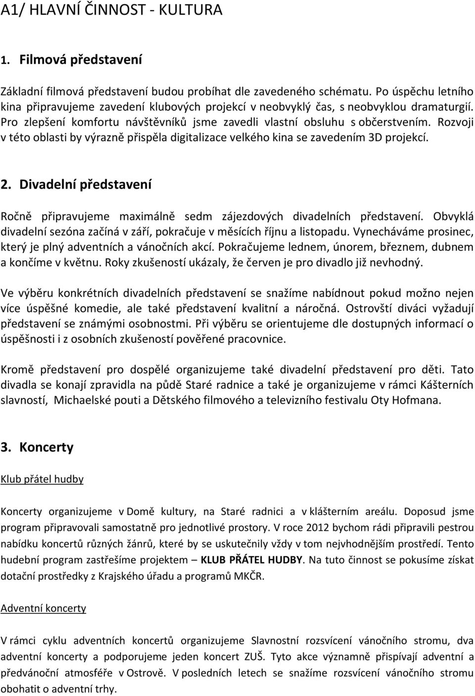 Rozvoji v této oblasti by výrazně přispěla digitalizace velkého kina se zavedením 3D projekcí. 2. Divadelní představení Ročně připravujeme maximálně sedm zájezdových divadelních představení.