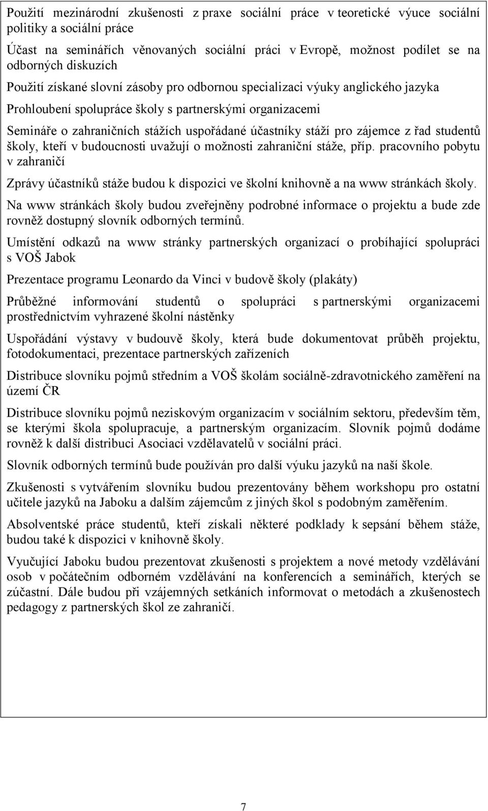 stáží pro zájemce z řad studentů školy, kteří v budoucnosti uvažují o možnosti zahraniční stáže, příp.