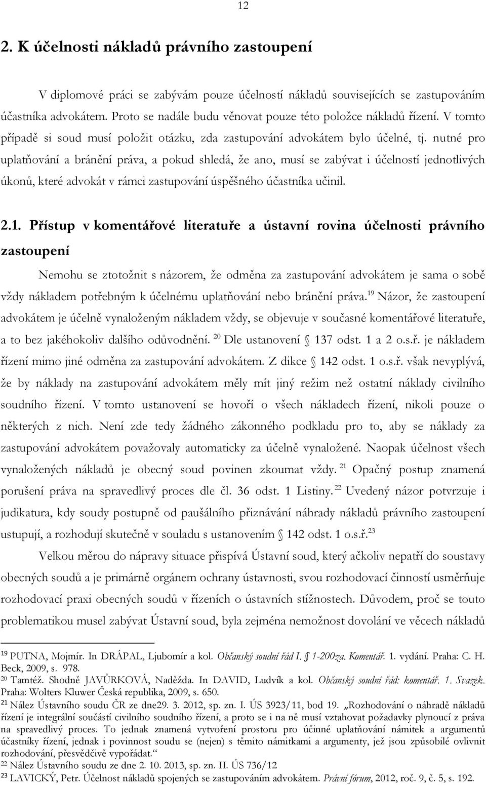 nutné pro uplatňování a bránění práva, a pokud shledá, že ano, musí se zabývat i účelností jednotlivých úkonů, které advokát v rámci zastupování úspěšného účastníka učinil. 2.1.