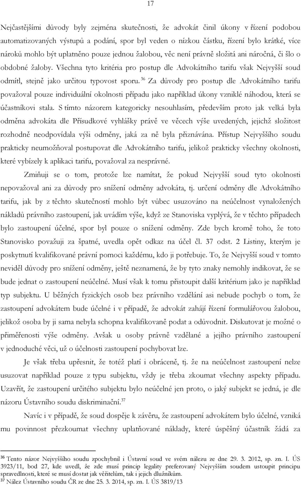 Všechna tyto kritéria pro postup dle Advokátního tarifu však Nejvyšší soud odmítl, stejně jako určitou typovost sporu.