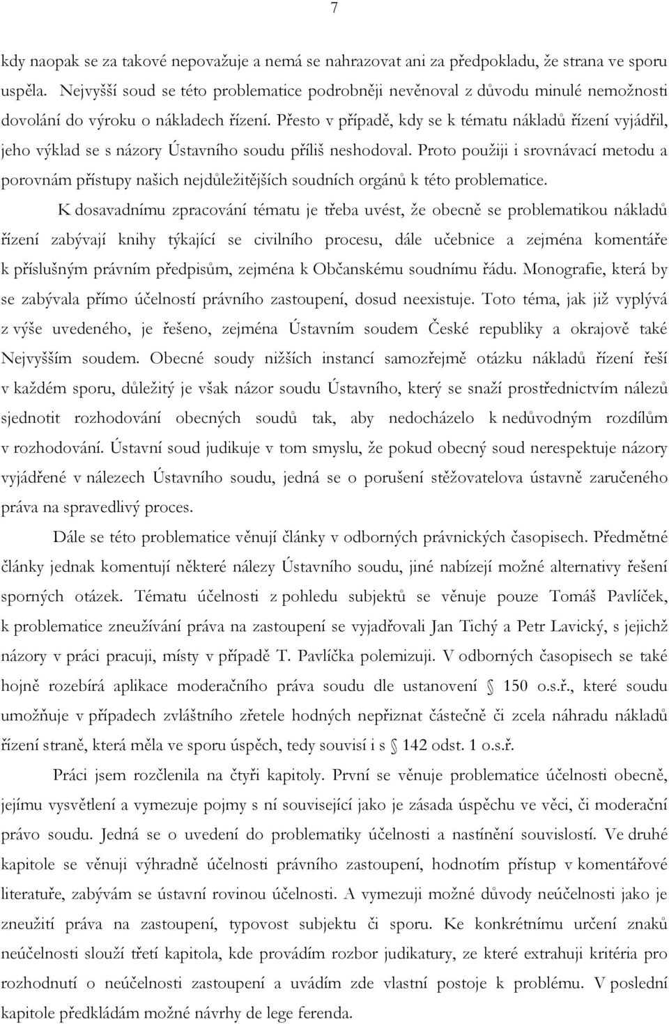 Přesto v případě, kdy se k tématu nákladů řízení vyjádřil, jeho výklad se s názory Ústavního soudu příliš neshodoval.