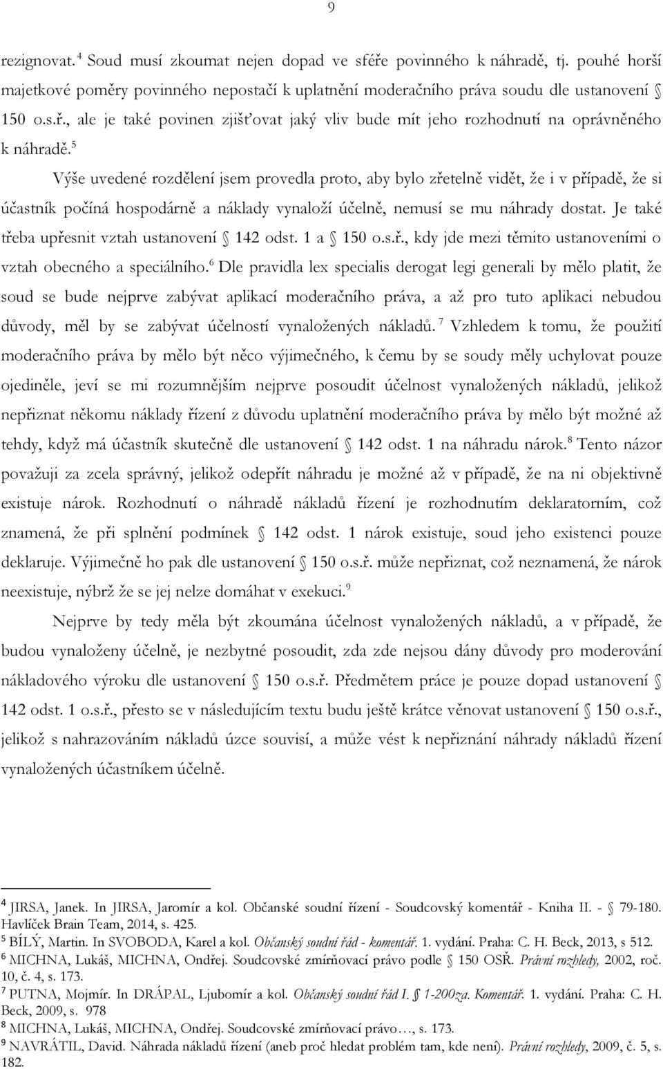 Je také třeba upřesnit vztah ustanovení 142 odst. 1 a 150 o.s.ř., kdy jde mezi těmito ustanoveními o vztah obecného a speciálního.