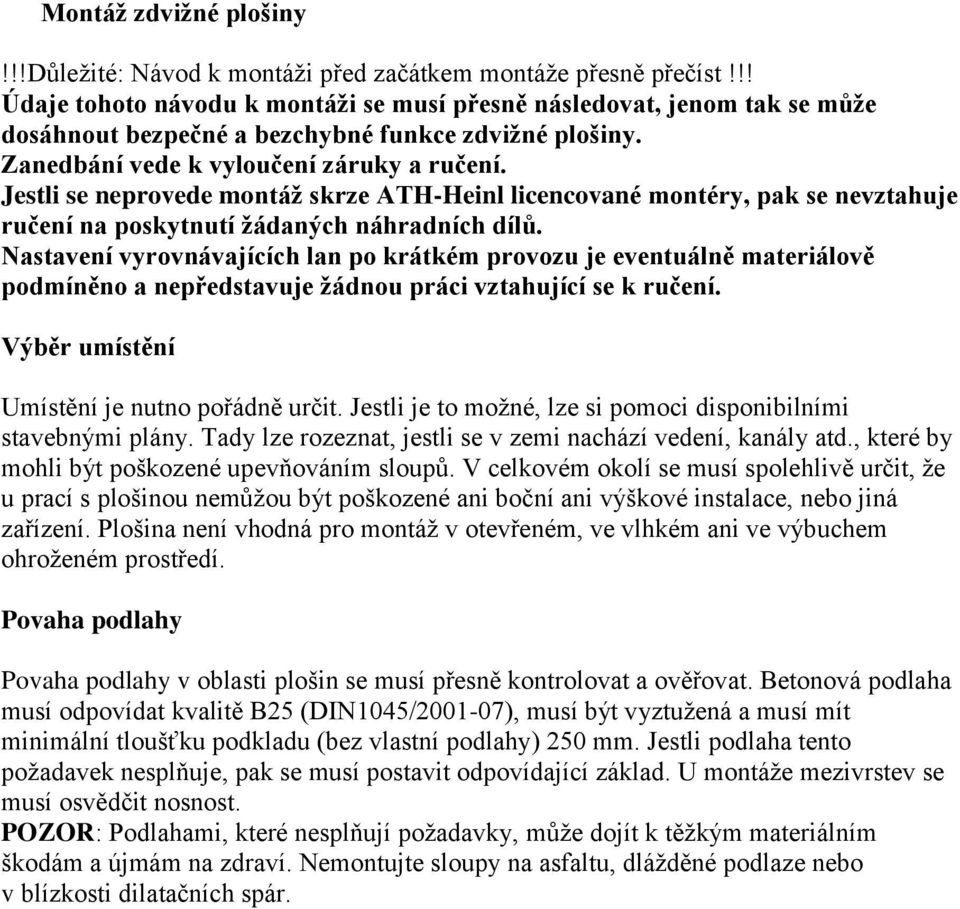 Jestli se neprovede montáž skrze ATH-Heinl licencované montéry, pak se nevztahuje ručení na poskytnutí žádaných náhradních dílů.