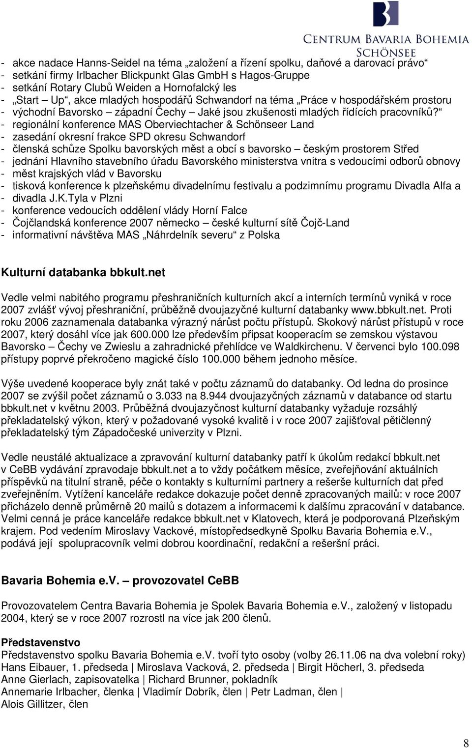 - regionální konference MAS Oberviechtacher & Schönseer Land - zasedání okresní frakce SPD okresu Schwandorf - členská schůze Spolku bavorských měst a obcí s bavorsko českým prostorem Střed - jednání