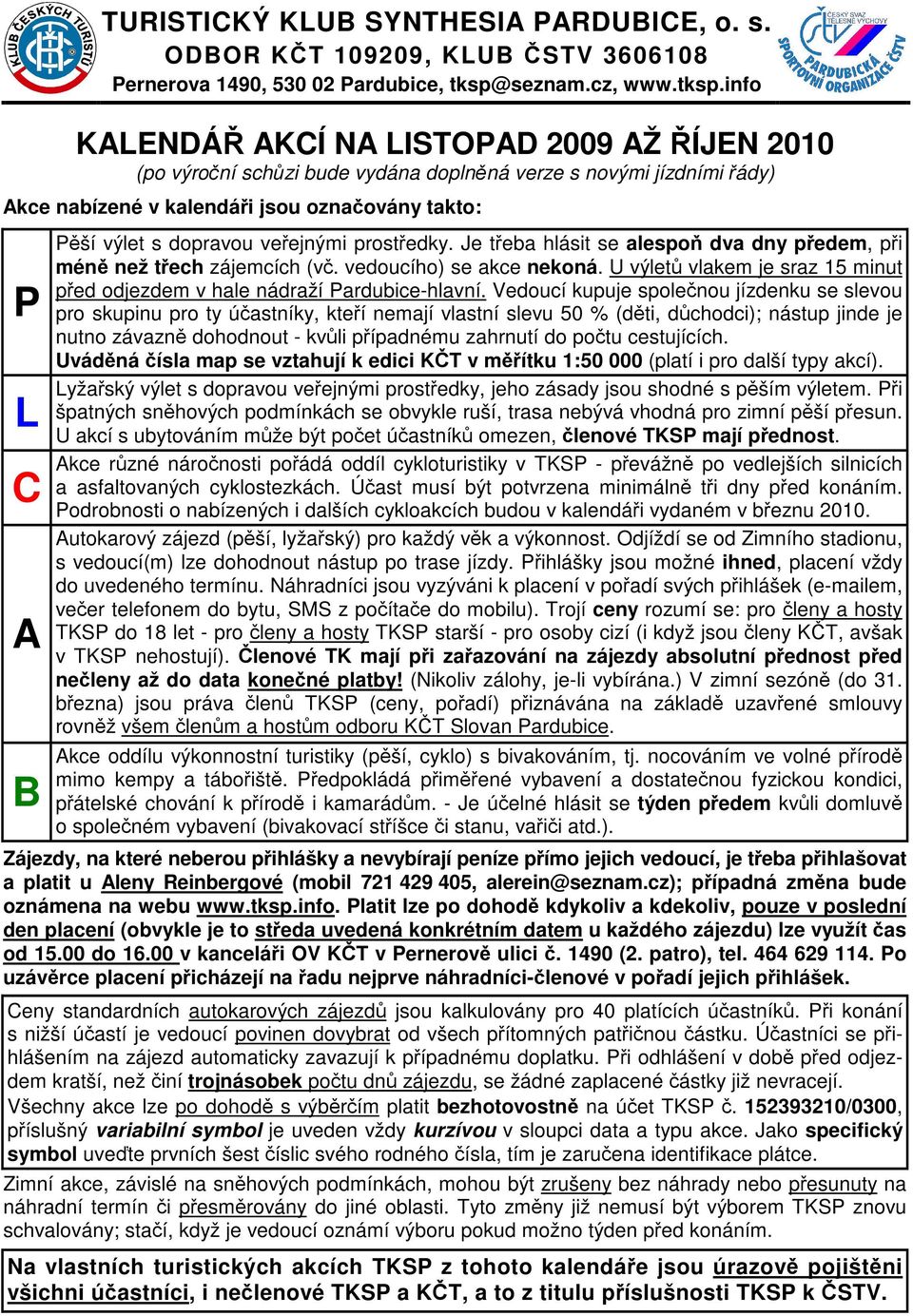 info KENDÁ KÍ N ISTOD 2009 Ž ÍJEN 2010 (po výroní schzi bude vydána doplnná verze s novými jízdními ády) kce nabízené v kalendái jsou oznaovány takto: B ší výlet s dopravou veejnými prostedky.