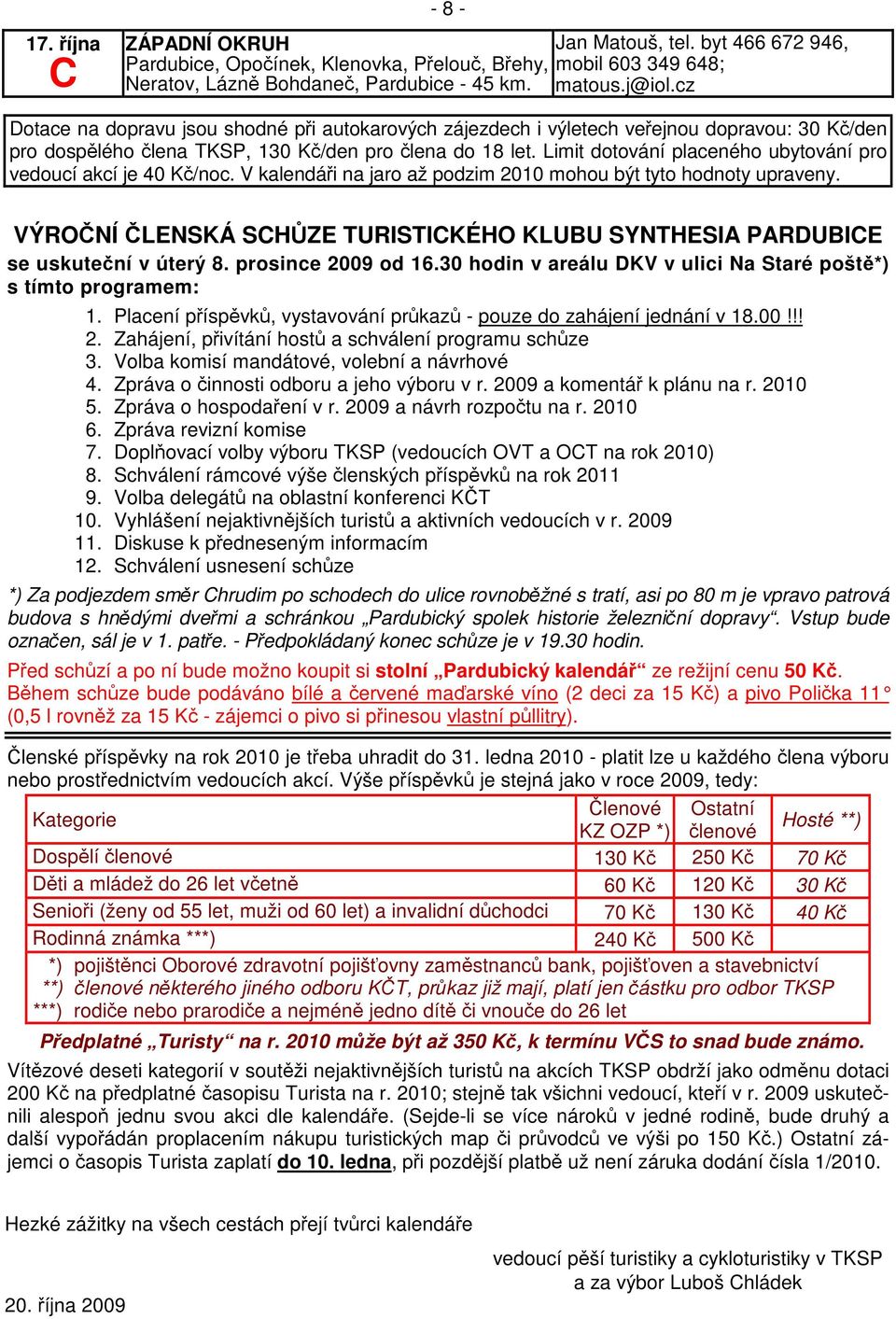 imit dotování placeného ubytování pro vedoucí akcí je 40 K/noc. V kalendái na jaro až podzim 2010 mohou být tyto hodnoty upraveny.