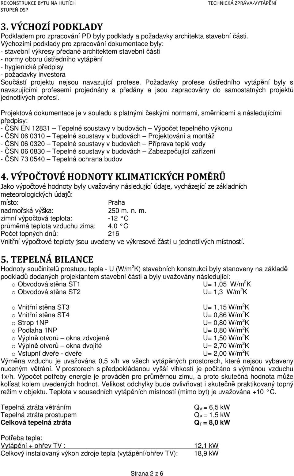 projektu nejsou navazující profese. Požadavky profese ústředního vytápění byly s navazujícími profesemi projednány a předány a jsou zapracovány do samostatných projektů jednotlivých profesí.