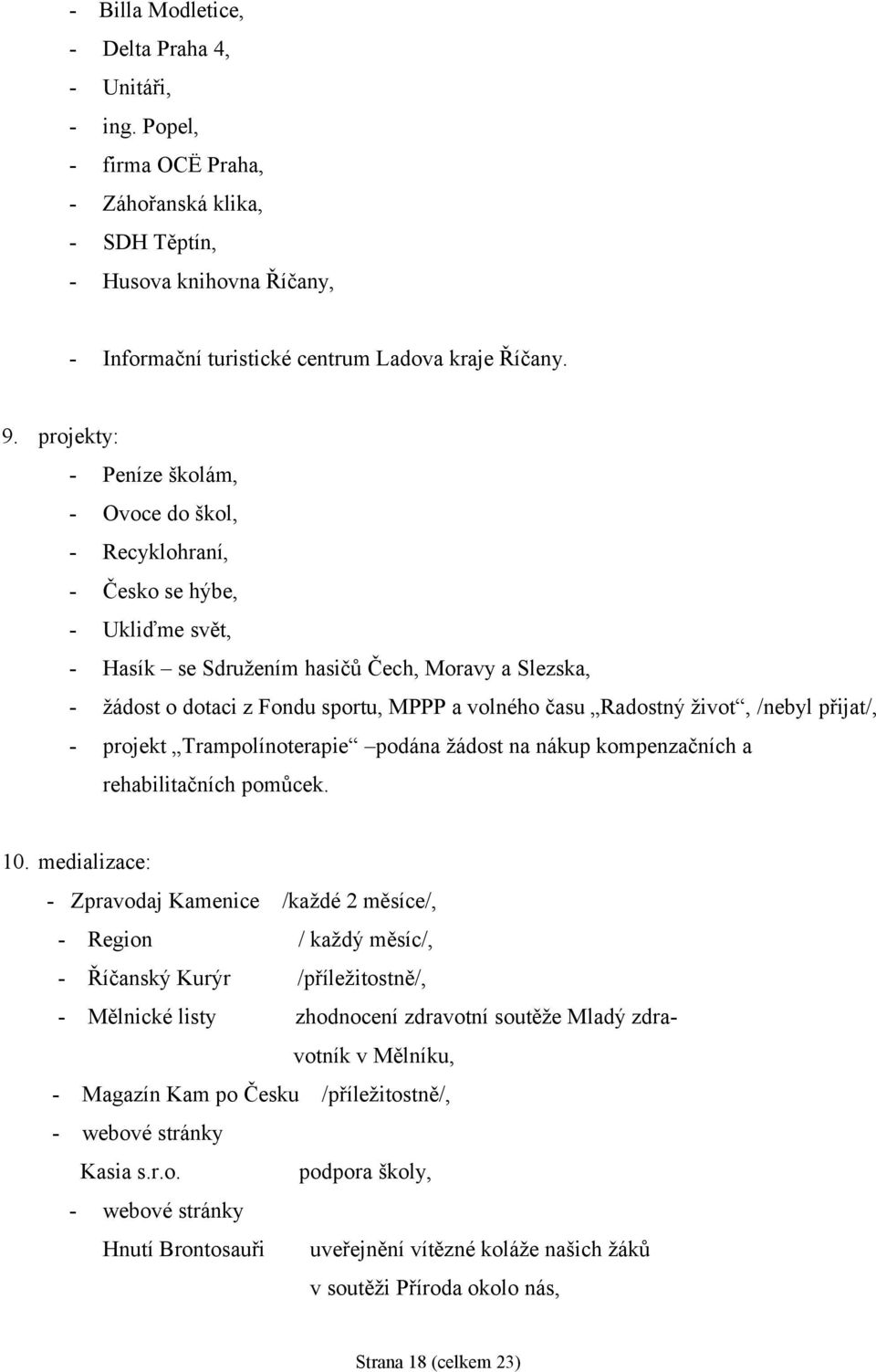 Radostný život, /nebyl přijat/, - projekt Trampolínoterapie podána žádost na nákup kompenzačních a rehabilitačních pomůcek. 0.