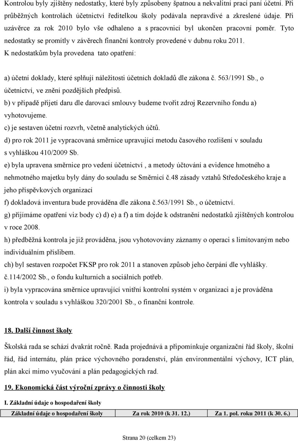 K nedostatkům byla provedena tato opatření: a) účetní doklady, které splňují náležitosti účetních dokladů dle zákona č. 563/99 Sb., o účetnictví, ve znění pozdějších předpisů.