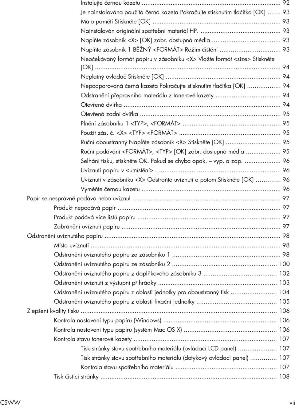 .. 94 Neplatný ovladač Stiskněte [OK]... 94 Nepodporovaná černá kazeta Pokračujte stisknutím tlačítka [OK]... 94 Odstranění přepravního materiálu z tonerové kazety... 94 Otevřená dvířka.