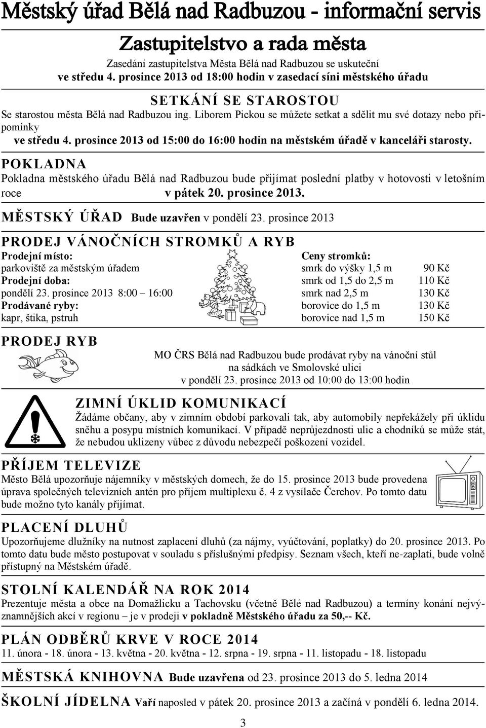 POKLADNA Pokladna městského úřadu Bělá nad Radbuzou bude přijímat poslední platby v hotovosti v letošním roce v pátek 20. prosince 2013. MĚSTSKÝ ÚŘAD Bude uzavřen v pondělí 23.