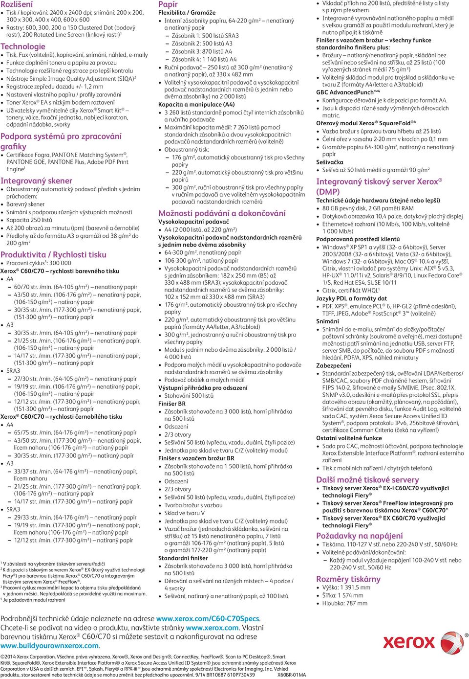 Adjustment (SIQA) 2 Registrace zepředu dozadu +/- 1,2 mm Nastavení vlastního papíru / profily zarovnání Toner Xerox EA s nízkým bodem roztavení Uživatelsky vyměnitelné díly Xerox Smart Kit tonery,