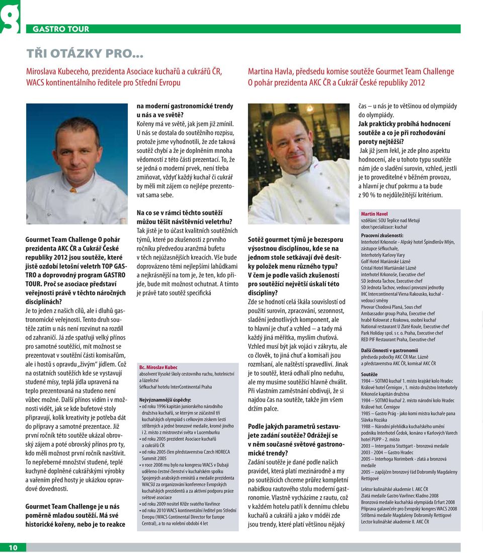 ČR a Cukrář České republiky 2012 na moderní gastronomické trendy u nás a ve světě? Kořeny má ve světě, jak jsem již zmínil.