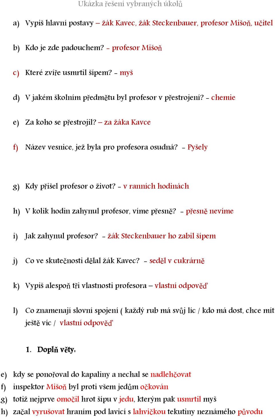 - v ranních hodinách h) V kolik hodin zahynul profesor, víme přesně? - přesně nevíme i) Jak zahynul profesor? - žák Steckenbauer ho zabil šípem j) Co ve skutečnosti dělal žák Kavec?