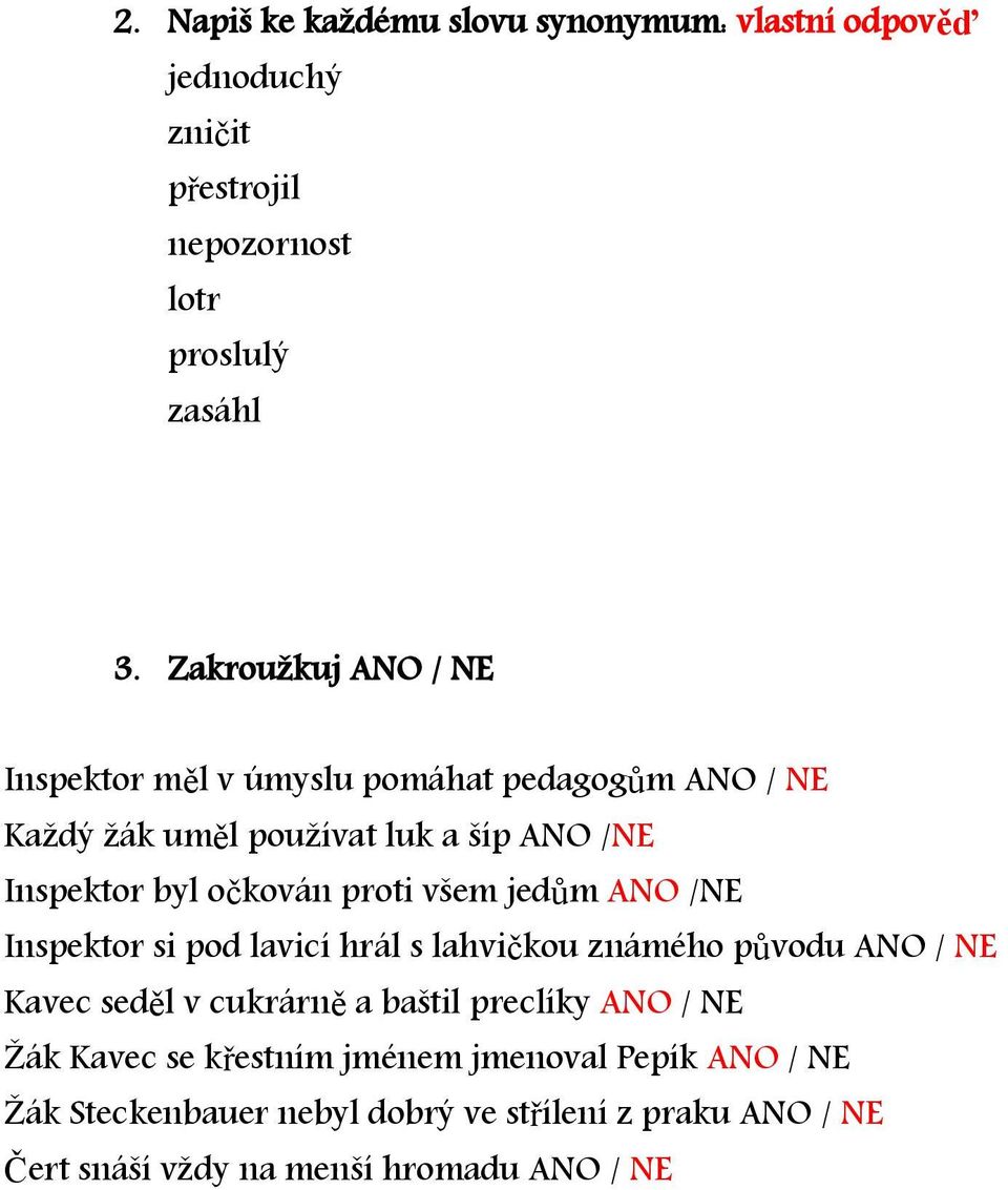 proti všem jedům ANO /NE Inspektor si pod lavicí hrál s lahvičkou známého původu ANO / NE Kavec seděl v cukrárně a baštil preclíky ANO