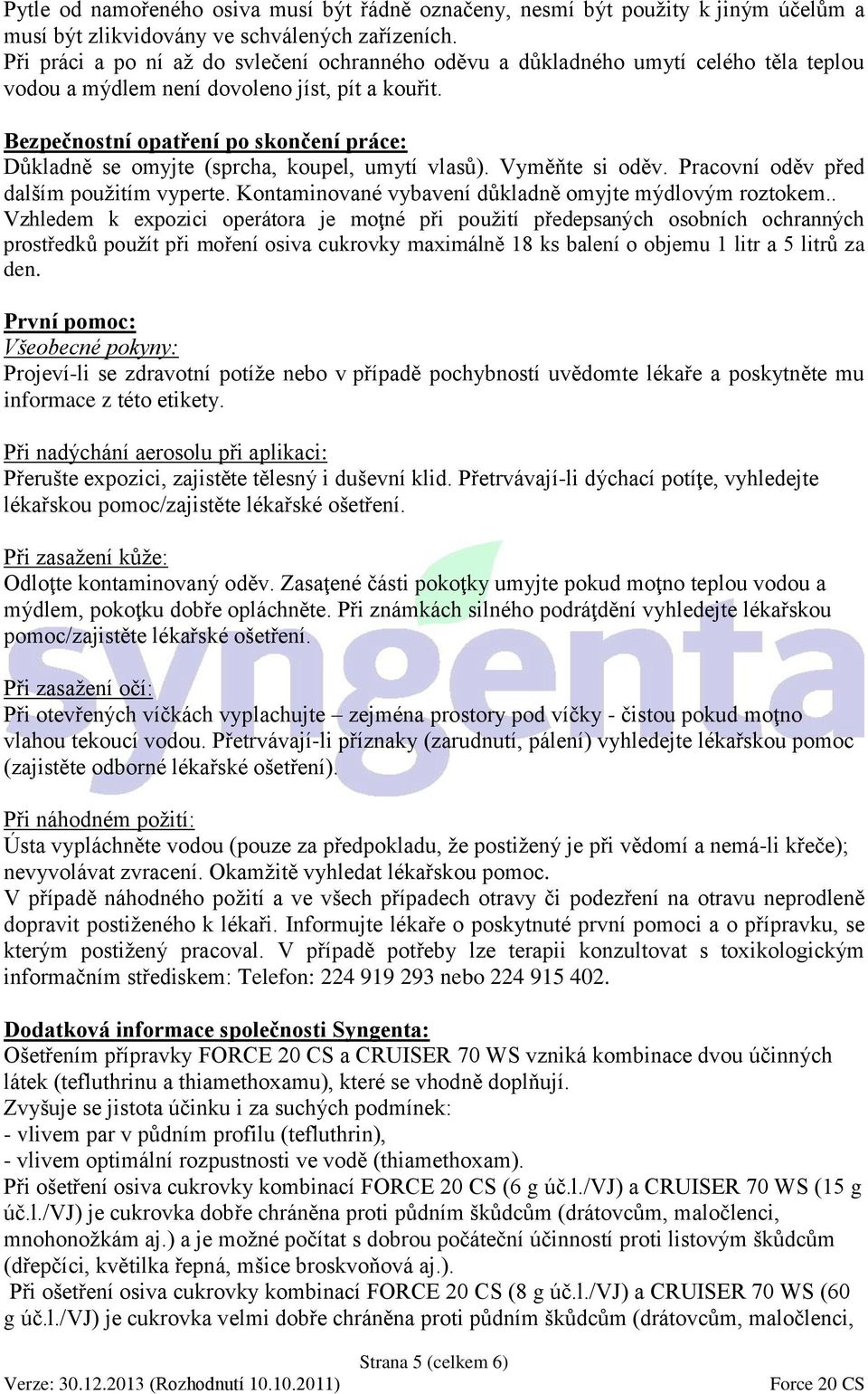 Bezpečnostní opatření po skončení práce: Důkladně se omyjte (sprcha, koupel, umytí vlasů). Vyměňte si oděv. Pracovní oděv před dalším použitím vyperte.