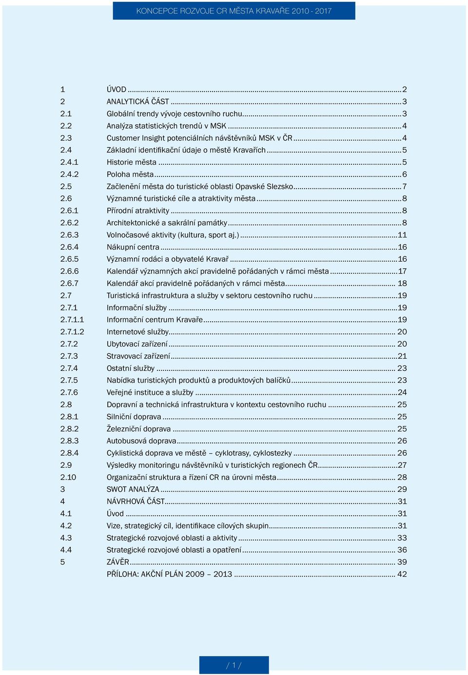 ..8 2.6.3 Volnočasové aktivity (kultura, sport aj.)...11 2.6.4 Nákupní centra...16 2.6.5 Významní rodáci a obyvatelé Kravař...16 2.6.6 Kalendář významných akcí pravidelně pořádaných v rámci města.