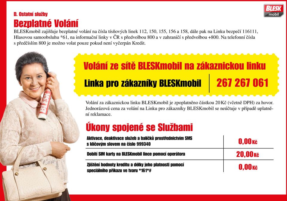 Volání ze sítě BLESKmobil na zákaznickou linku Linka pro zákazníky BLESKmobil 267 267 061 Volání za zákaznickou linku BLESKmobil je zpoplatněno částkou 20 Kč (včetně DPH) za hovor.