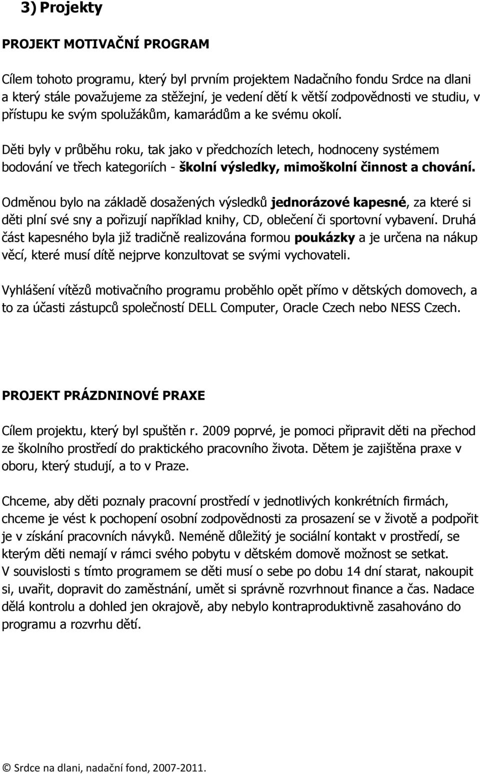 Děti byly v průběhu roku, tak jako v předchozích letech, hodnoceny systémem bodování ve třech kategoriích - školní výsledky, mimoškolní činnost a chování.