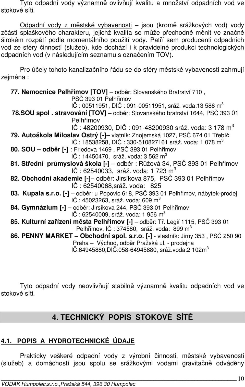 Patří sem producenti odpadních vod ze sféry činností (služeb), kde dochází i k pravidelné produkci technologických odpadních vod (v následujícím seznamu s označením TOV).