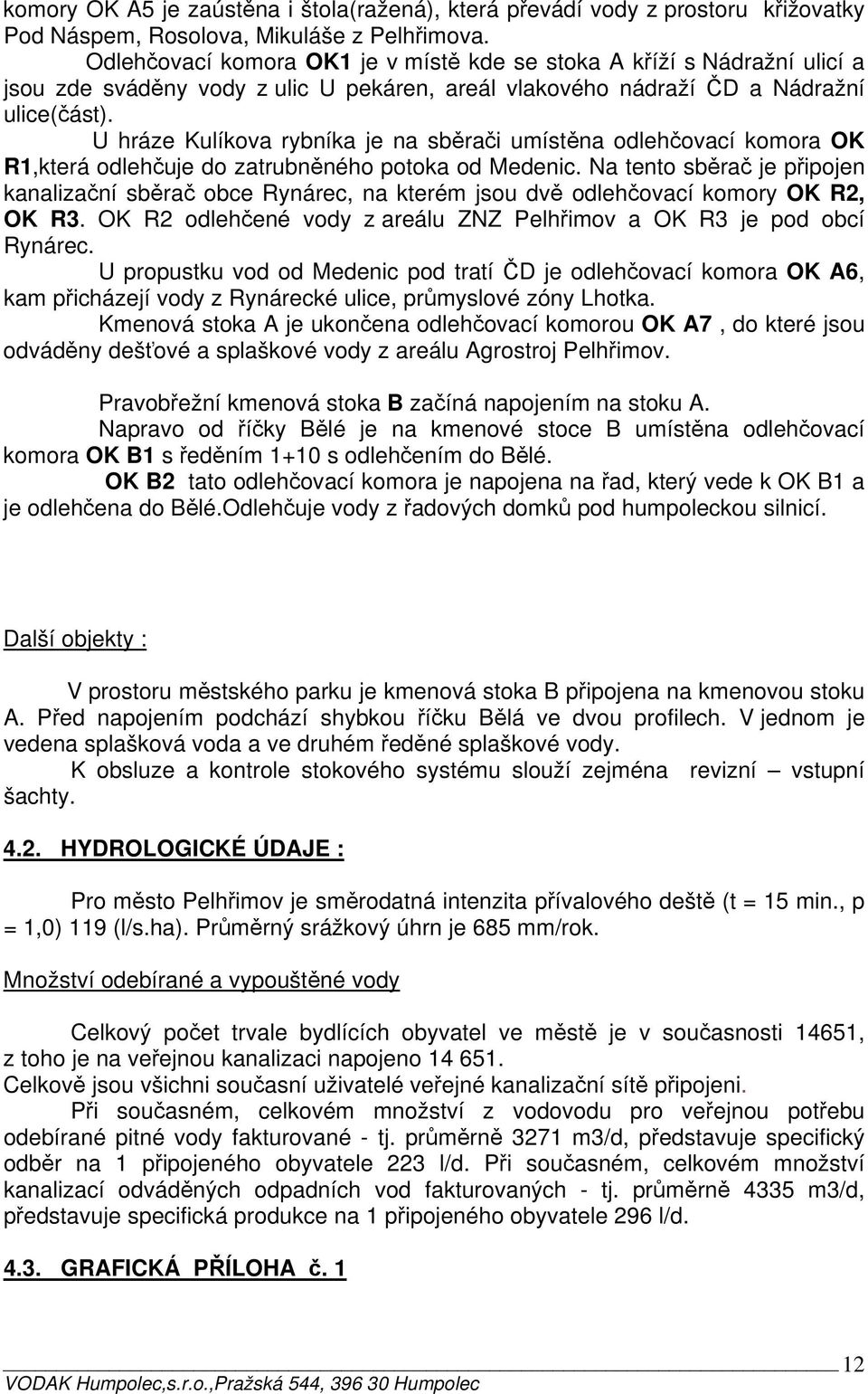 U hráze Kulíkova rybníka je na sběrači umístěna odlehčovací komora OK R1,která odlehčuje do zatrubněného potoka od Medenic.