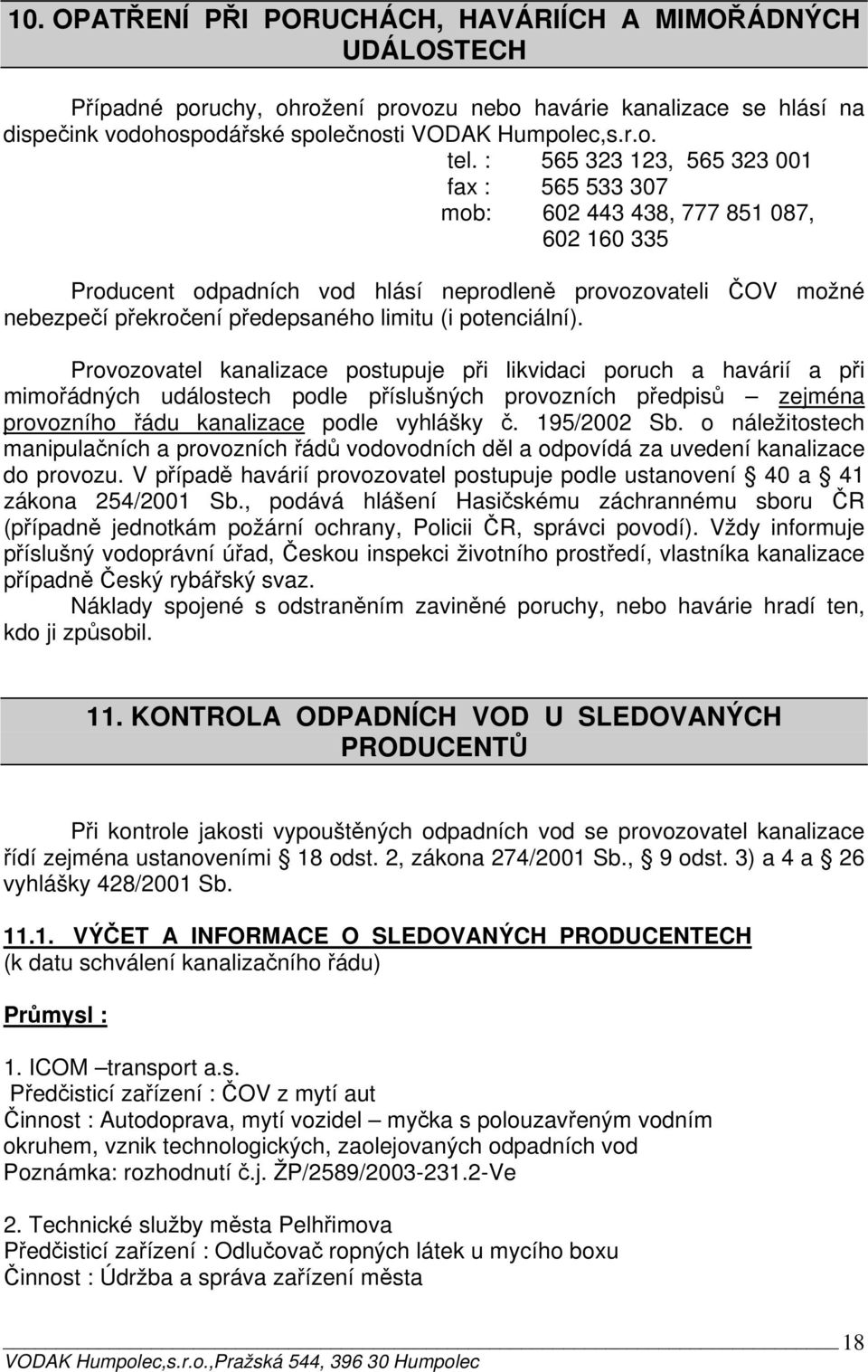 potenciální). Provozovatel kanalizace postupuje při likvidaci poruch a havárií a při mimořádných událostech podle příslušných provozních předpisů zejména provozního řádu kanalizace podle vyhlášky č.